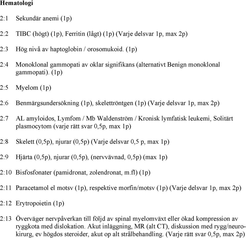 (1p) 2:5 Myelom (1p) 2:6 Benmärgsundersökning (1p), skelettröntgen (1p) (Varje delsvar 1p, max 2p) 2:7 AL amyloidos, Lymfom / Mb Waldenström / Kronisk lymfatisk leukemi, Solitärt plasmocytom (varje