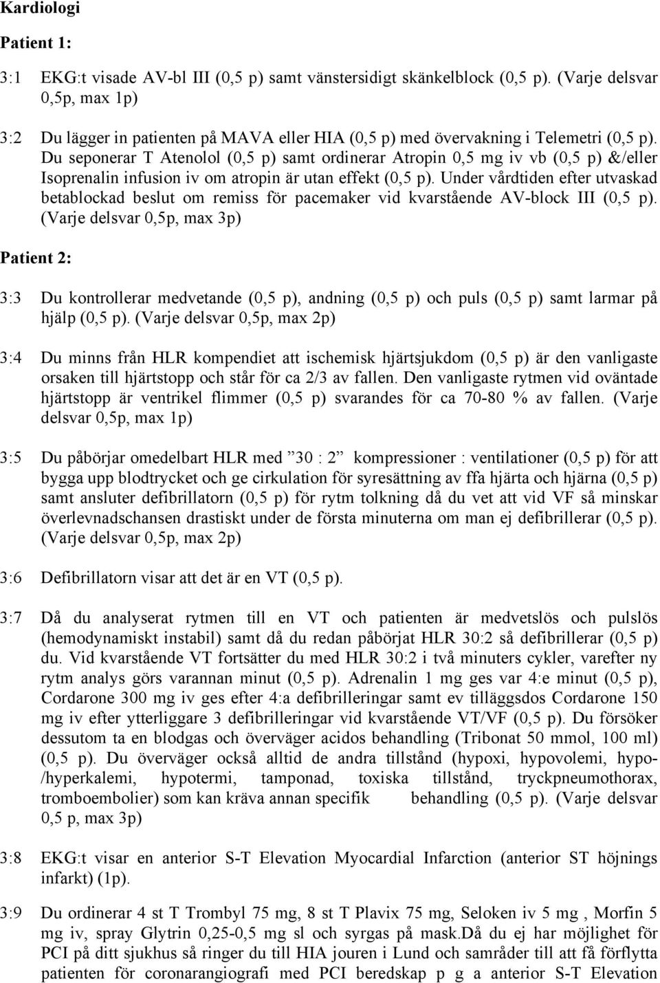 Du seponerar T Atenolol (0,5 p) samt ordinerar Atropin 0,5 mg iv vb (0,5 p) &/eller Isoprenalin infusion iv om atropin är utan effekt (0,5 p).