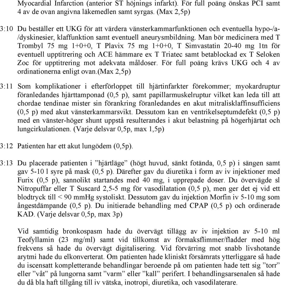 Man bör medicinera med T Trombyl 75 mg 1+0+0, T Plavix 75 mg 1+0+0, T Simvastatin 20-40 mg 1tn för eventuell upptitrering och ACE hämmare ex T Triatec samt betablockad ex T Seloken Zoc för