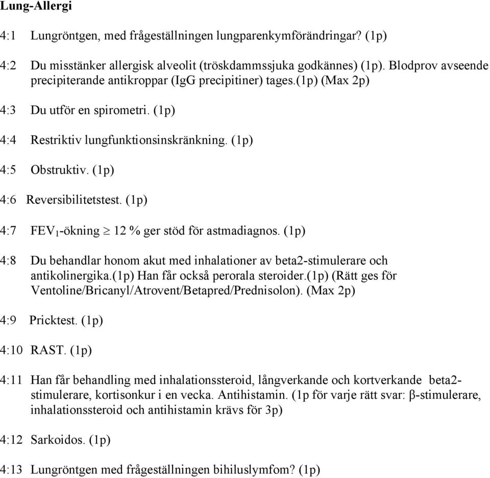 (1p) 4:6 Reversibilitetstest. (1p) 4:7 FEV 1 -ökning 12 % ger stöd för astmadiagnos. (1p) 4:8 Du behandlar honom akut med inhalationer av beta2-stimulerare och antikolinergika.