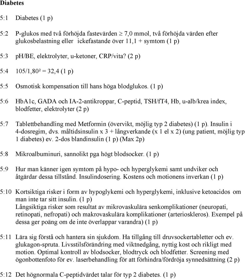 (1 p) 5:6 HbA1c, GADA och IA-2-antikroppar, C-peptid, TSH/fT4, Hb, u-alb/krea index, blodfetter, elektrolyter (2 p) 5:7 Tablettbehandling med Metformin (övervikt, möjlig typ 2 diabetes) (1 p).