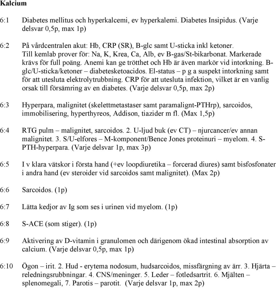 B- glc/u-sticka/ketoner diabetesketoacidos. El-status p g a suspekt intorkning samt för att utesluta elektrolytrubbning.