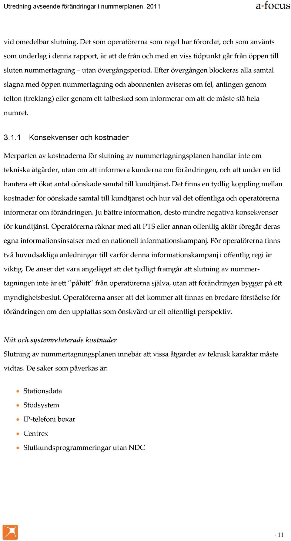 Efter övergången blockeras alla samtal slagna med öppen nummertagning och abonnenten aviseras om fel, antingen genom felton (treklang) eller genom ett talbesked som informerar om att de måste slå