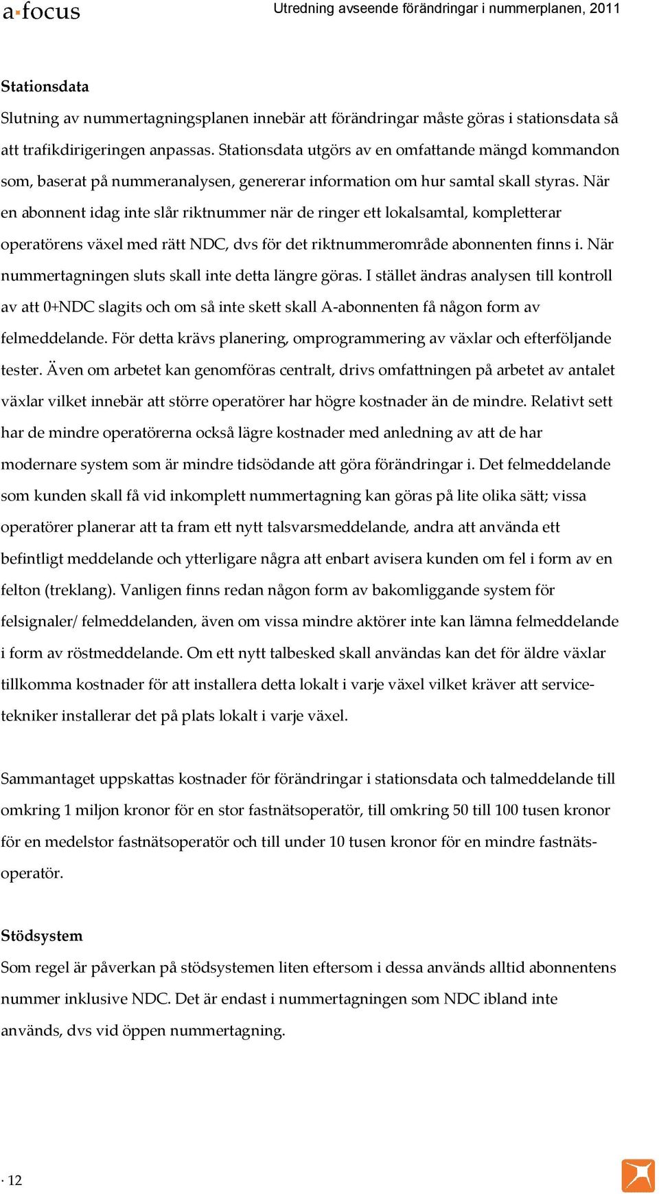 När en abonnent idag inte slår riktnummer när de ringer ett lokalsamtal, kompletterar operatörens växel med rätt NDC, dvs för det riktnummerområde abonnenten finns i.