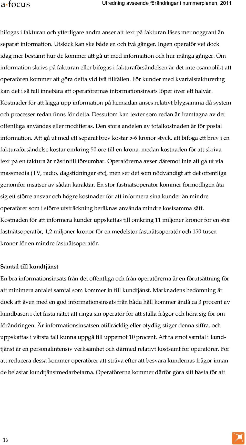 Om information skrivs på fakturan eller bifogas i fakturaförsändelsen är det inte osannolikt att operatören kommer att göra detta vid två tillfällen.