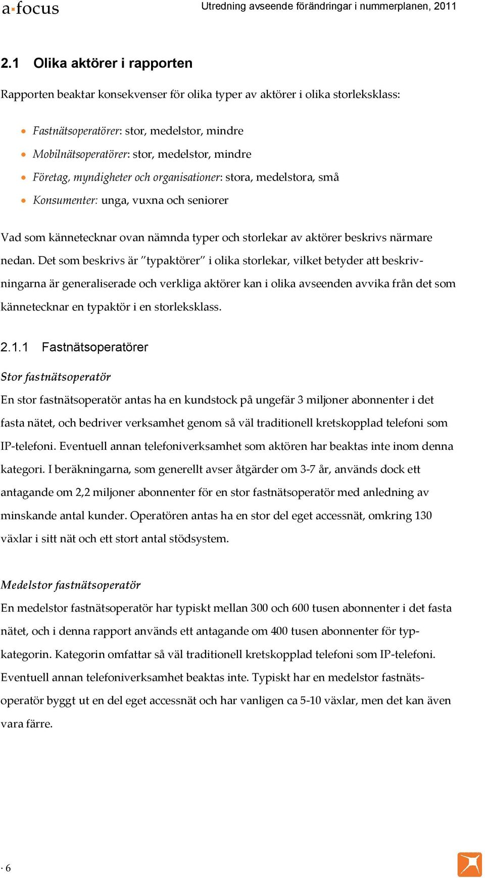 Det som beskrivs är typaktörer i olika storlekar, vilket betyder att beskrivningarna är generaliserade och verkliga aktörer kan i olika avseenden avvika från det som kännetecknar en typaktör i en