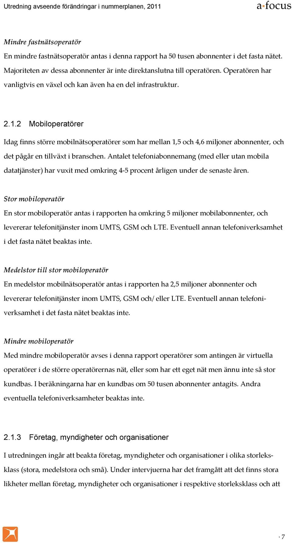 2 Mobiloperatörer Idag finns större mobilnätsoperatörer som har mellan 1,5 och 4,6 miljoner abonnenter, och det pågår en tillväxt i branschen.