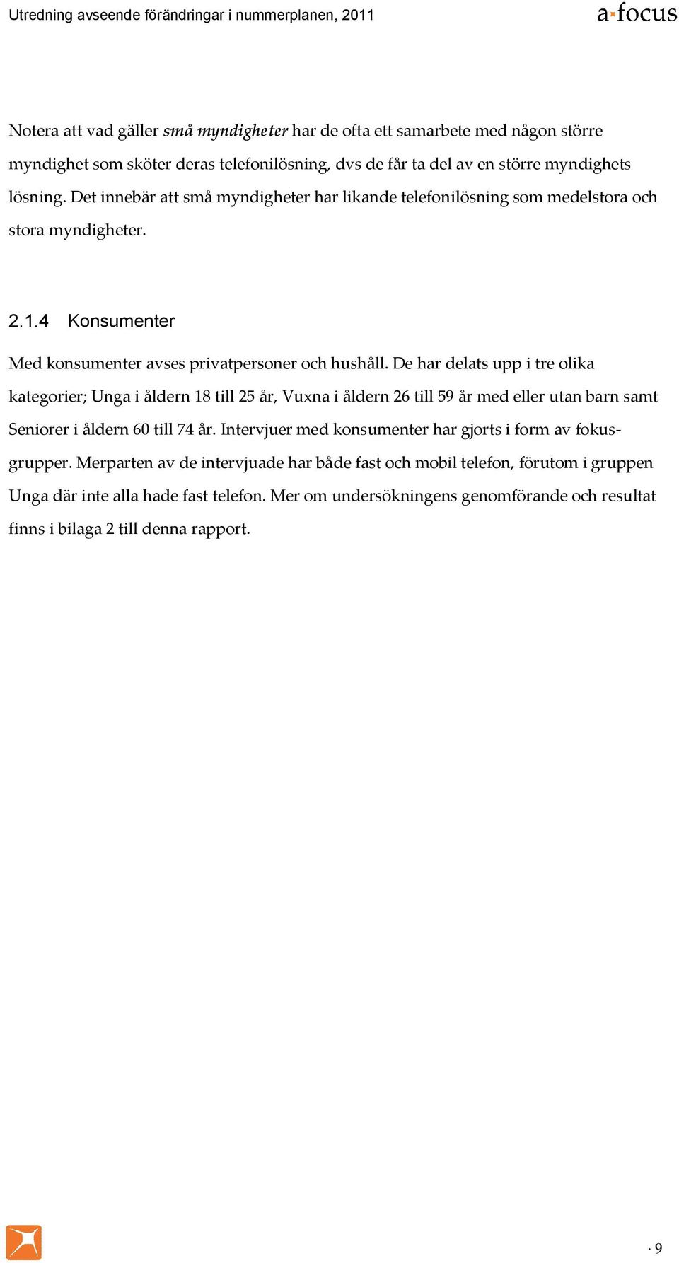 De har delats upp i tre olika kategorier; Unga i åldern 18 till 25 år, Vuxna i åldern 26 till 59 år med eller utan barn samt Seniorer i åldern 60 till 74 år.