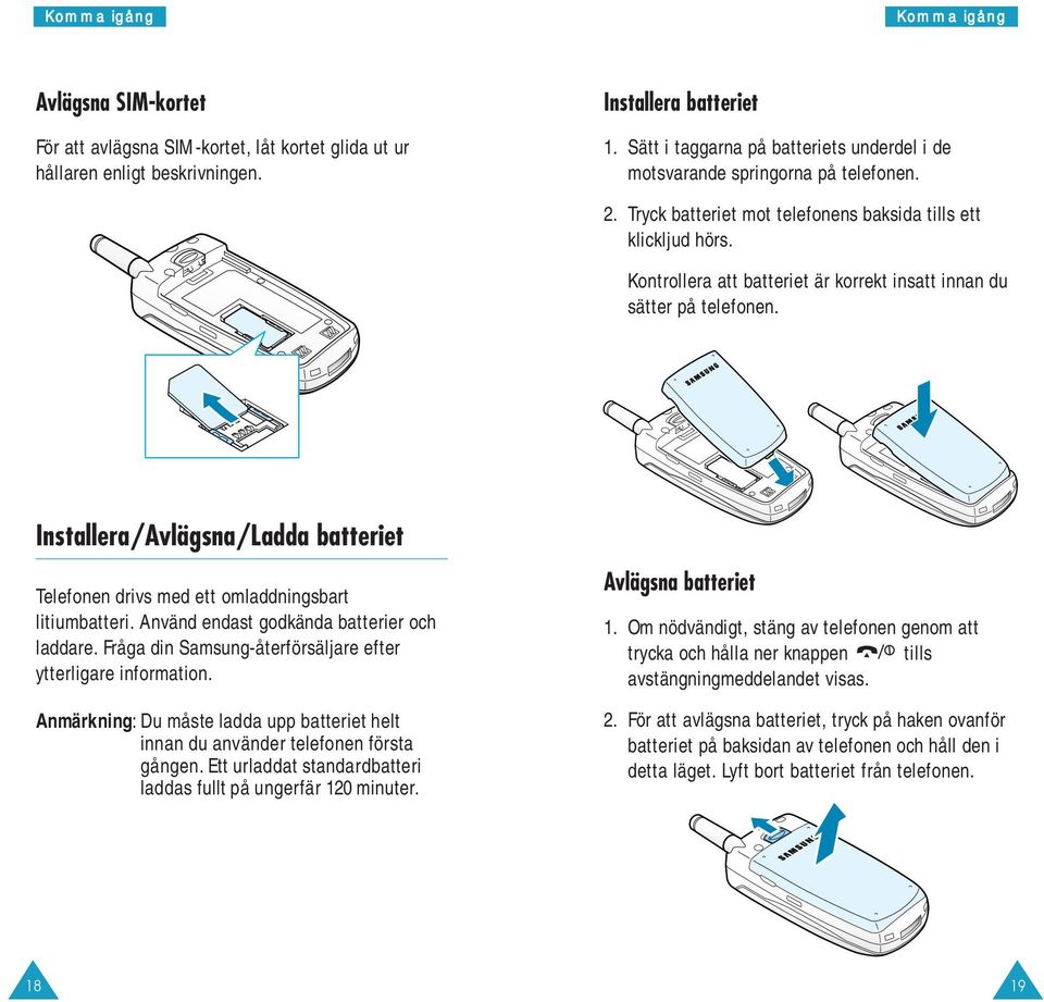 Kontrollera att batteriet är korrekt insatt innan du sätter på telefonen. Installera/Avlägsna/Ladda batteriet Telefonen drivs med ett omladdningsbart litiumbatteri.