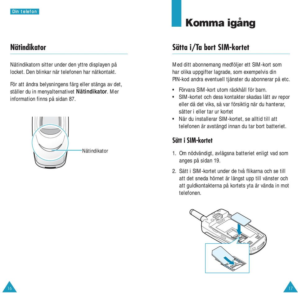 Nätindikator Komma igång Sätta i/ta bort SIM-kortet Med ditt abonnemang medföljer ett SIM-kort som har olika uppgifter lagrade, som exempelvis din PIN-kod andra eventuell tjänster du abonnerar på etc.