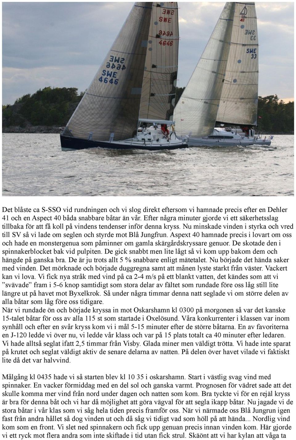 Nu minskade vinden i styrka och vred till SV så vi lade om seglen och styrde mot Blå Jungfrun.