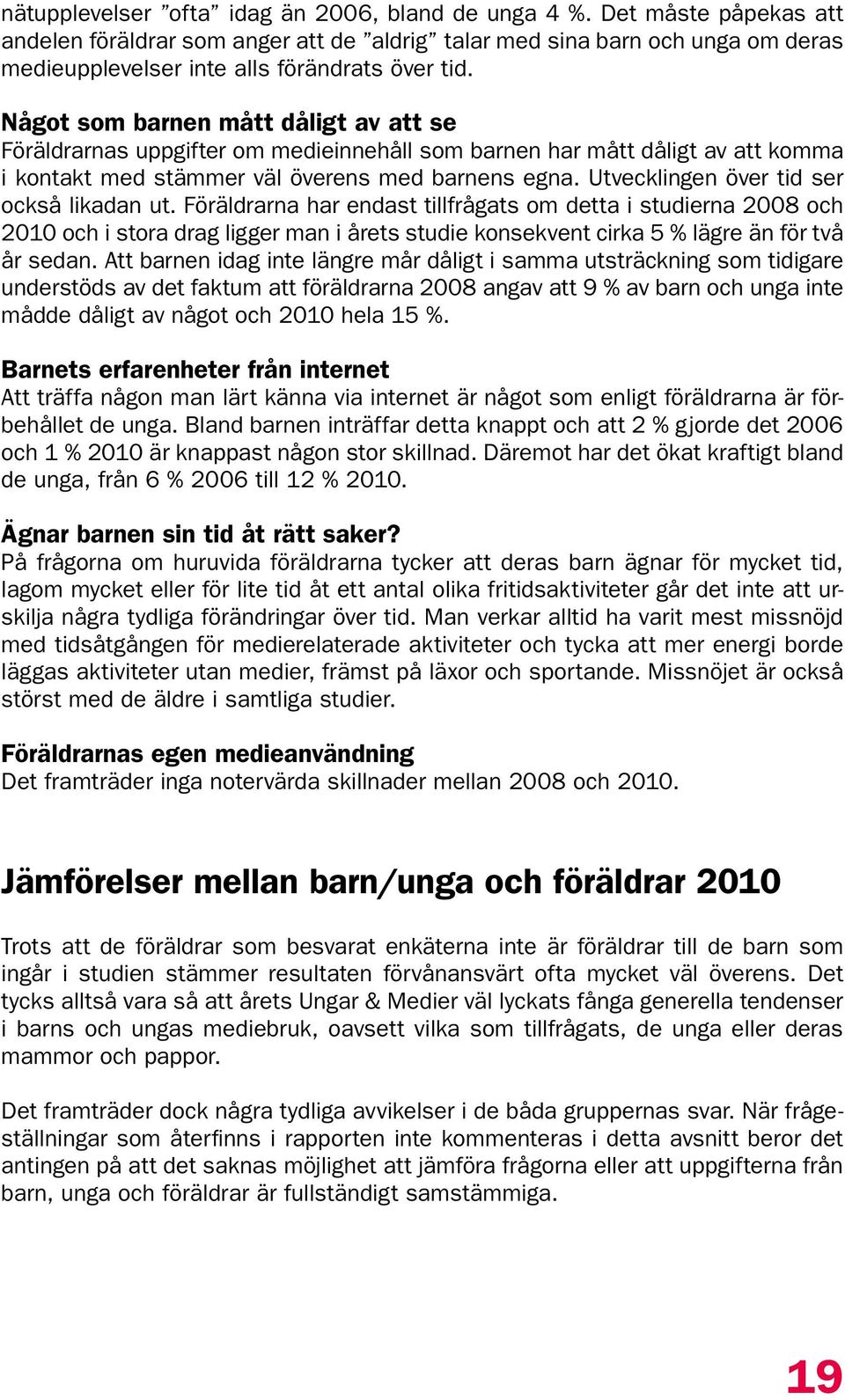 Något som barnen mått dåligt av att se Föräldrarnas uppgifter om medieinnehåll som barnen har mått dåligt av att komma i kontakt med stämmer väl överens med barnens egna.