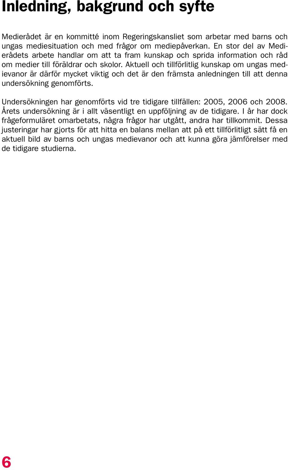 Aktuell och tillförlitlig kunskap om ungas medievanor är därför mycket viktig och det är den främsta anledningen till att denna undersökning genomförts.