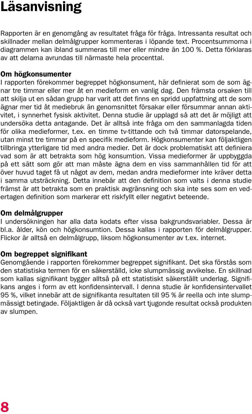 Om högkonsumenter I rapporten förekommer begreppet högkonsument, här definierat som de som ägnar tre timmar eller mer åt en medieform en vanlig dag.