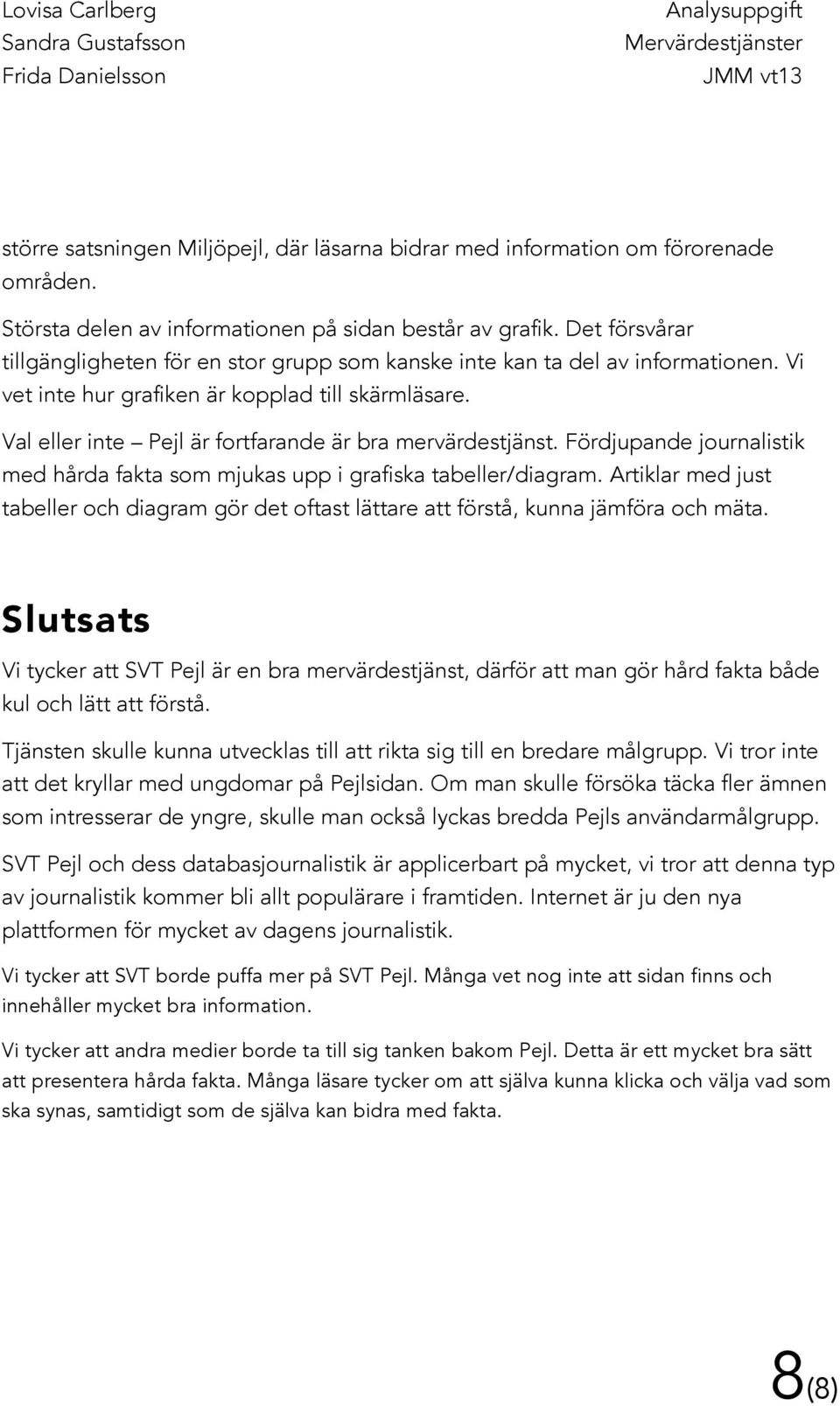 Val eller inte Pejl är fortfarande är bra mervärdestjänst. Fördjupande journalistik med hårda fakta som mjukas upp i grafiska tabeller/diagram.