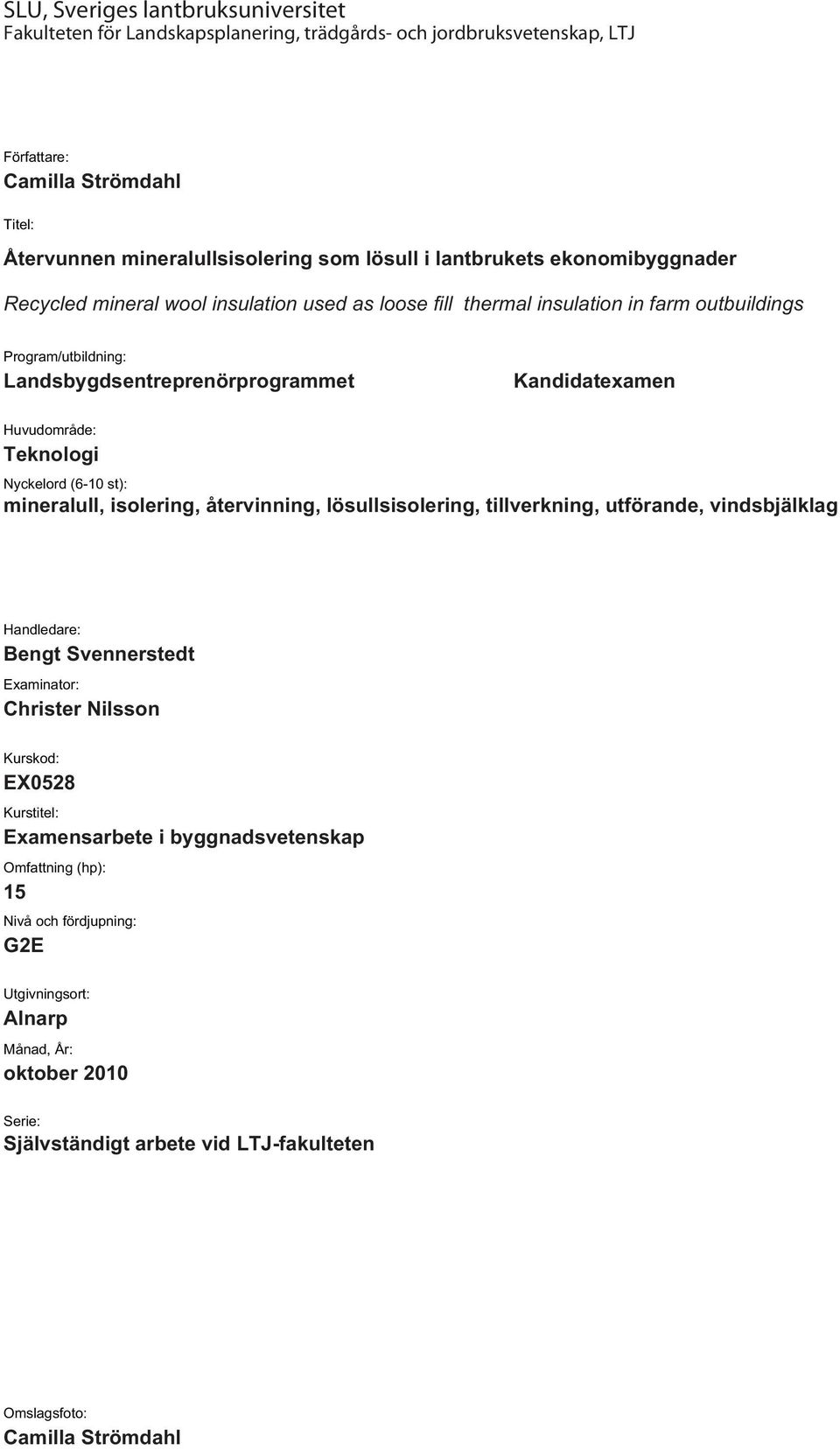 Huvudområde: Teknologi Nyckelord (6-10 st): mineralull, isolering, återvinning, lösullsisolering, tillverkning, utförande, vindsbjälklag Handledare: Bengt Svennerstedt Examinator: Christer Nilsson