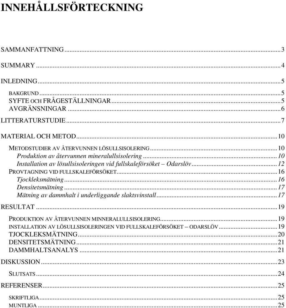 ..12 PROVTAGNING VID FULLSKALEFÖRSÖKET...16 Tjockleksmätning...16 Densitetsmätning...17 Mätning av dammhalt i underliggande slaktsvinstall...17 RESULTAT.