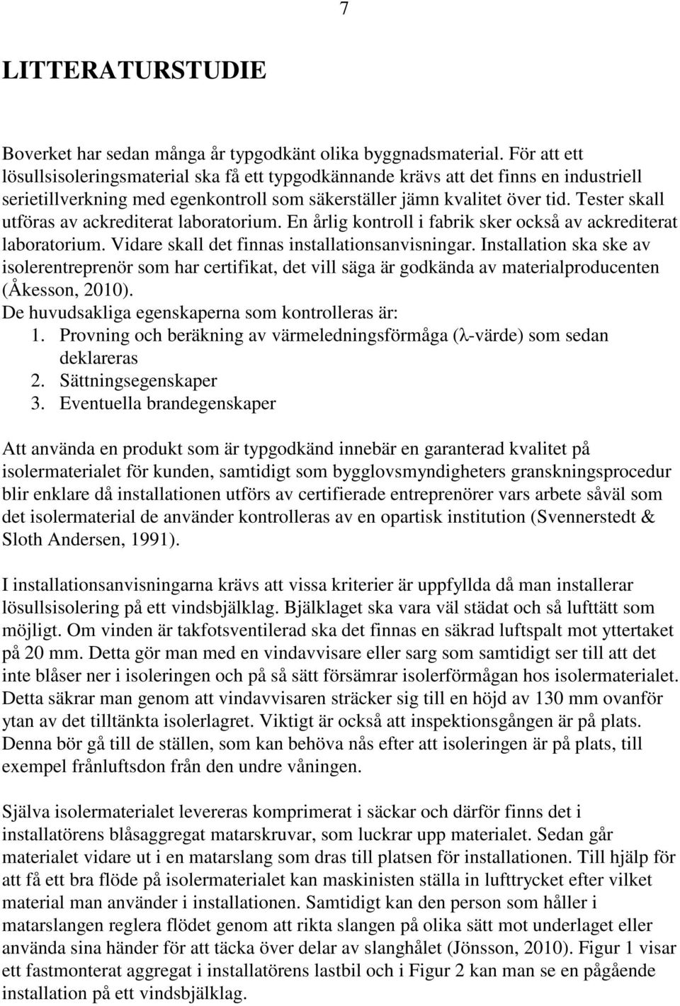 Tester skall utföras av ackrediterat laboratorium. En årlig kontroll i fabrik sker också av ackrediterat laboratorium. Vidare skall det finnas installationsanvisningar.