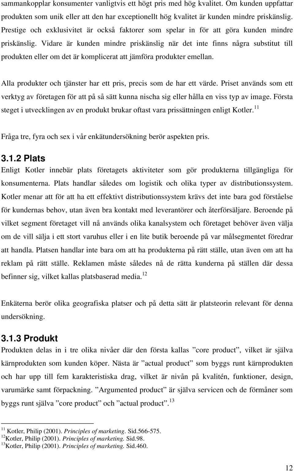 Vidare är kunden mindre priskänslig när det inte finns några substitut till produkten eller om det är komplicerat att jämföra produkter emellan.