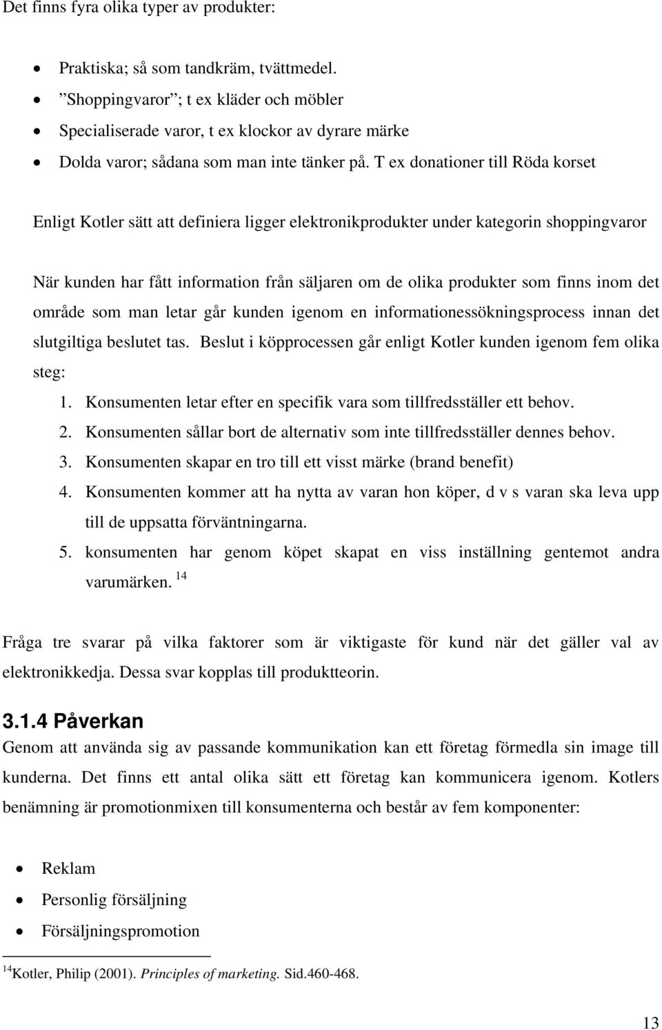 T ex donationer till Röda korset Enligt Kotler sätt att definiera ligger elektronikprodukter under kategorin shoppingvaror När kunden har fått information från säljaren om de olika produkter som