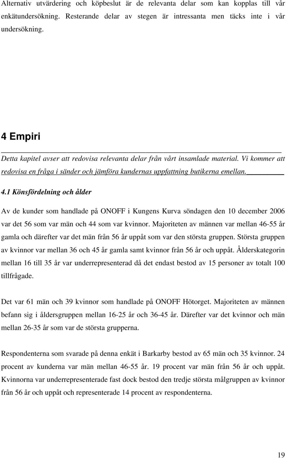 1 Könsfördelning och ålder Av de kunder som handlade på ONOFF i Kungens Kurva söndagen den 10 december 2006 var det 56 som var män och 44 som var kvinnor.