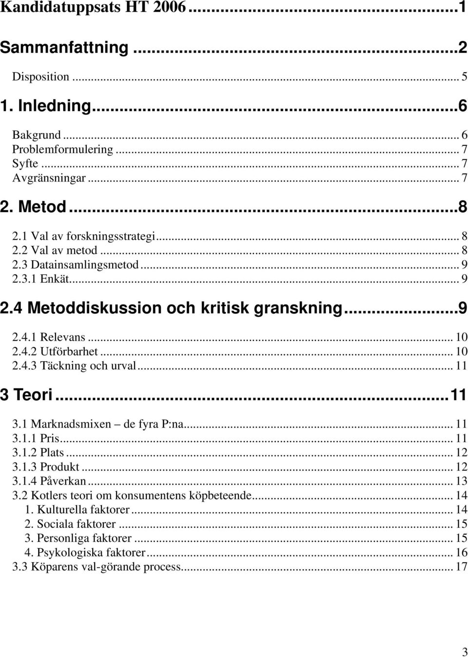 .. 10 2.4.3 Täckning och urval... 11 3 Teori...11 3.1 Marknadsmixen de fyra P:na... 11 3.1.1 Pris... 11 3.1.2 Plats... 12 3.1.3 Produkt... 12 3.1.4 Påverkan... 13 3.