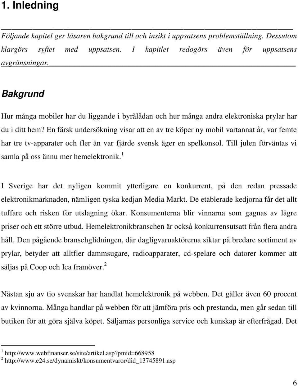 En färsk undersökning visar att en av tre köper ny mobil vartannat år, var femte har tre tv-apparater och fler än var fjärde svensk äger en spelkonsol.