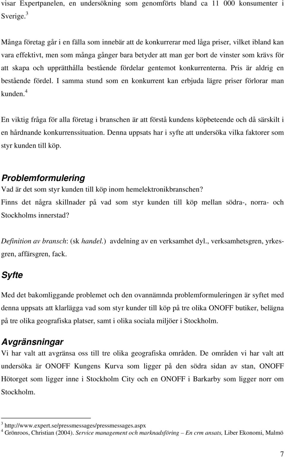 och upprätthålla bestående fördelar gentemot konkurrenterna. Pris är aldrig en bestående fördel. I samma stund som en konkurrent kan erbjuda lägre priser förlorar man kunden.