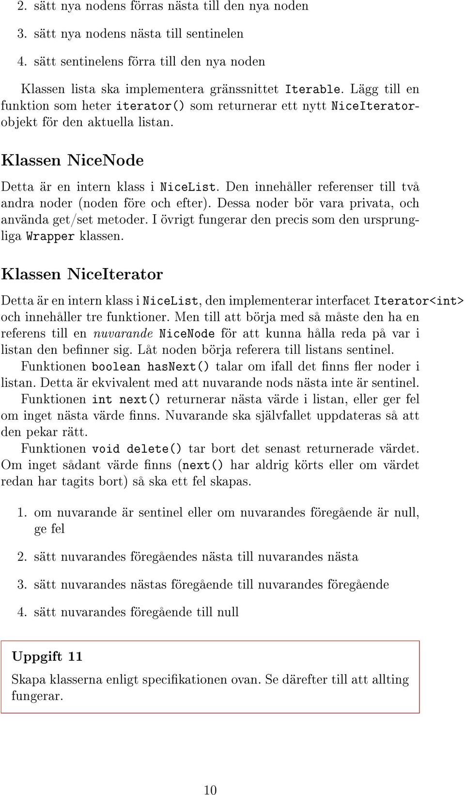 Den innehåller referenser till två andra noder (noden före och efter). Dessa noder bör vara privata, och använda get/set metoder. I övrigt fungerar den precis som den ursprungliga Wrapper klassen.