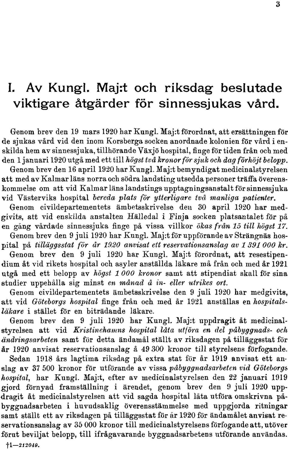den 1 januari 1920 utgå med ett till högst två kronor för sjuk och dag förhöjt belopp. Genom brev den 16 april 1920 har Kungl.
