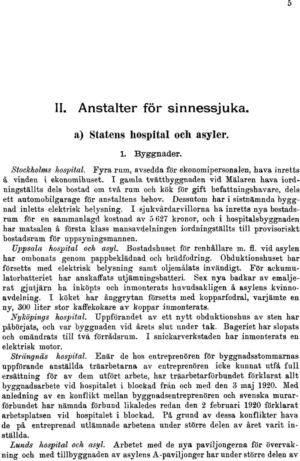 Dessutom har i sistnämnda byggnad inletts elektrisk belysning.