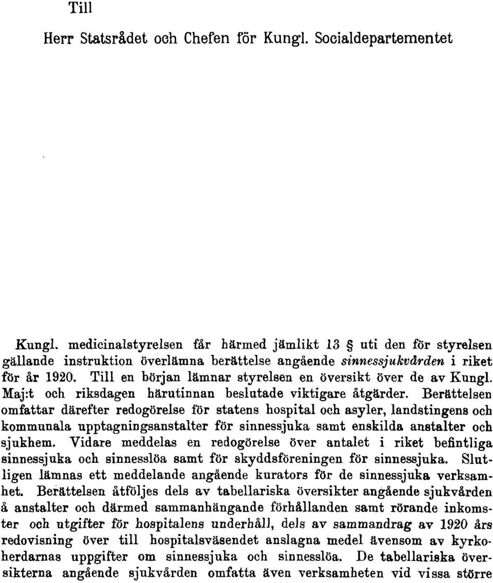 Till en början lämnar styrelsen en översikt över de av Kungl. Maj:t och riksdagen härutinnan beslutade viktigare åtgärder.