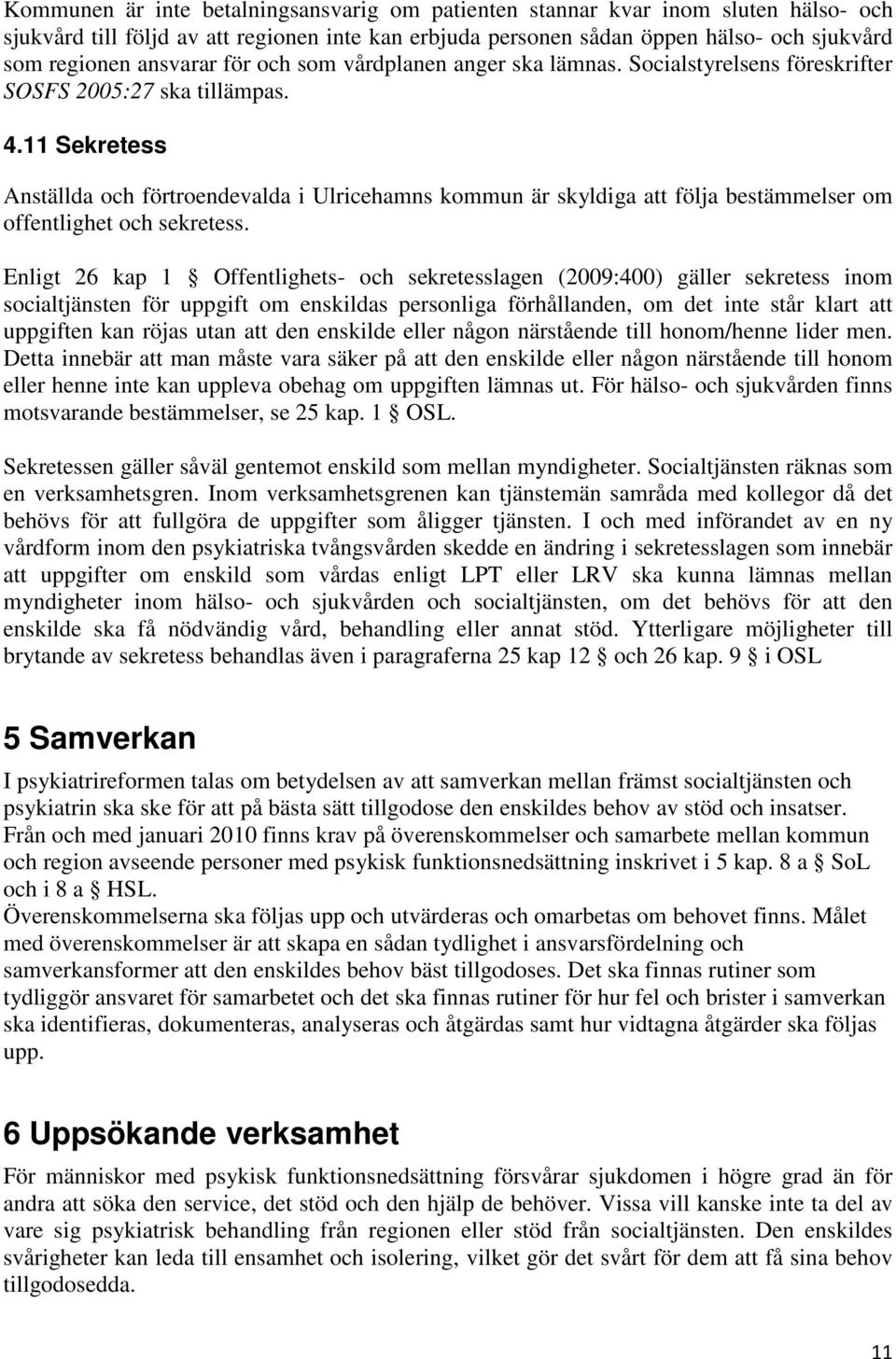 11 Sekretess Anställda och förtroendevalda i Ulricehamns kommun är skyldiga att följa bestämmelser om offentlighet och sekretess.