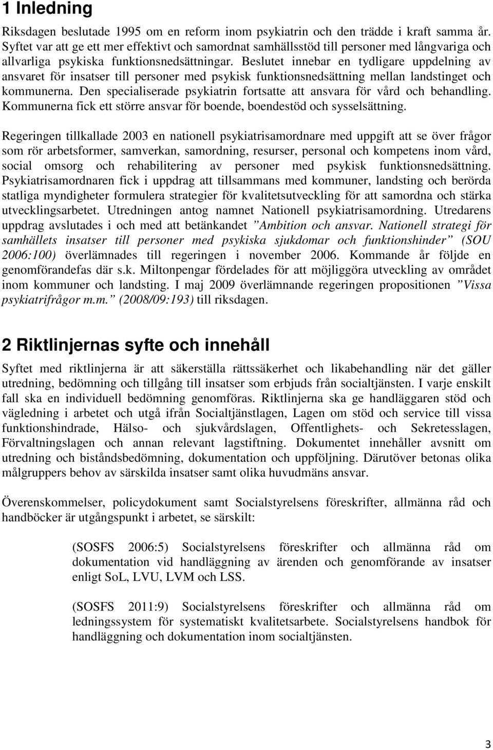 Beslutet innebar en tydligare uppdelning av ansvaret för insatser till personer med psykisk funktionsnedsättning mellan landstinget och kommunerna.