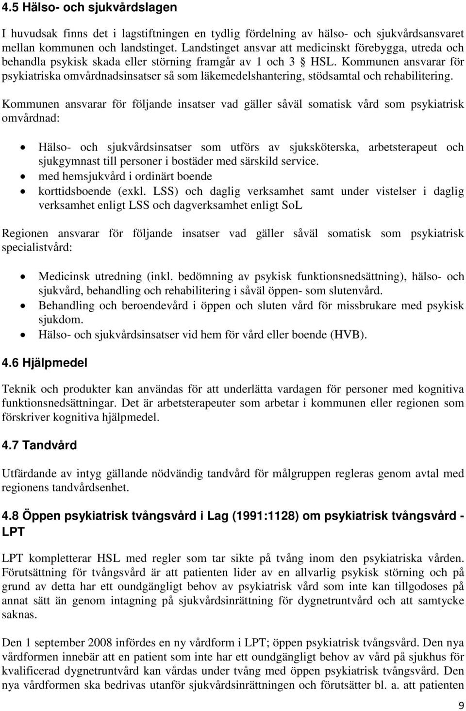 Kommunen ansvarar för psykiatriska omvårdnadsinsatser så som läkemedelshantering, stödsamtal och rehabilitering.