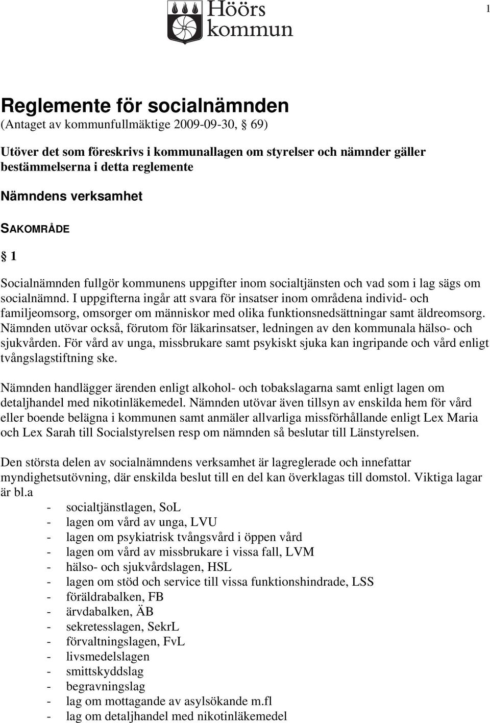 I uppgifterna ingår att svara för insatser inom områdena individ- och familjeomsorg, omsorger om människor med olika funktionsnedsättningar samt äldreomsorg.