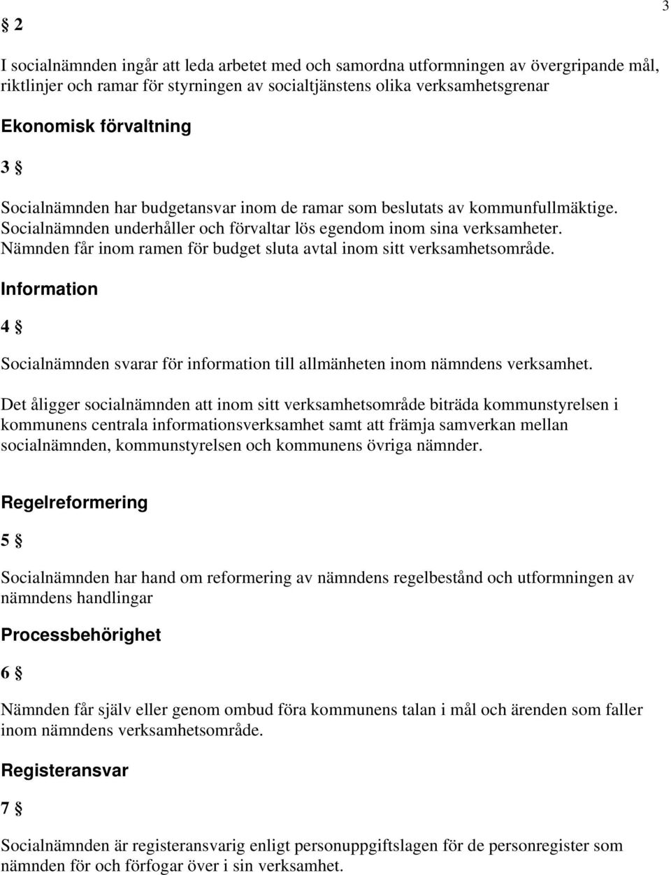 Nämnden får inom ramen för budget sluta avtal inom sitt verksamhetsområde. Information 4 Socialnämnden svarar för information till allmänheten inom nämndens verksamhet.