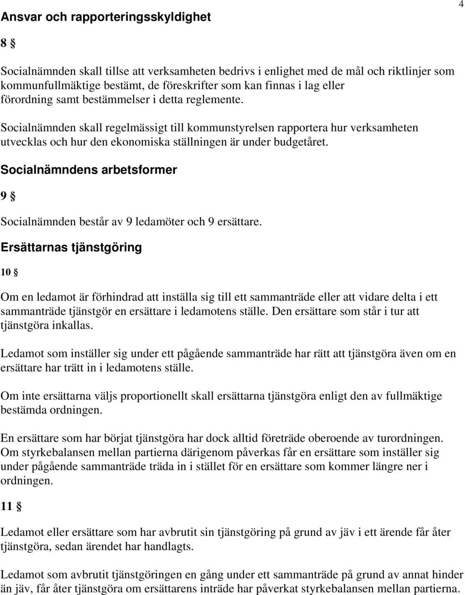 Socialnämnden skall regelmässigt till kommunstyrelsen rapportera hur verksamheten utvecklas och hur den ekonomiska ställningen är under budgetåret.