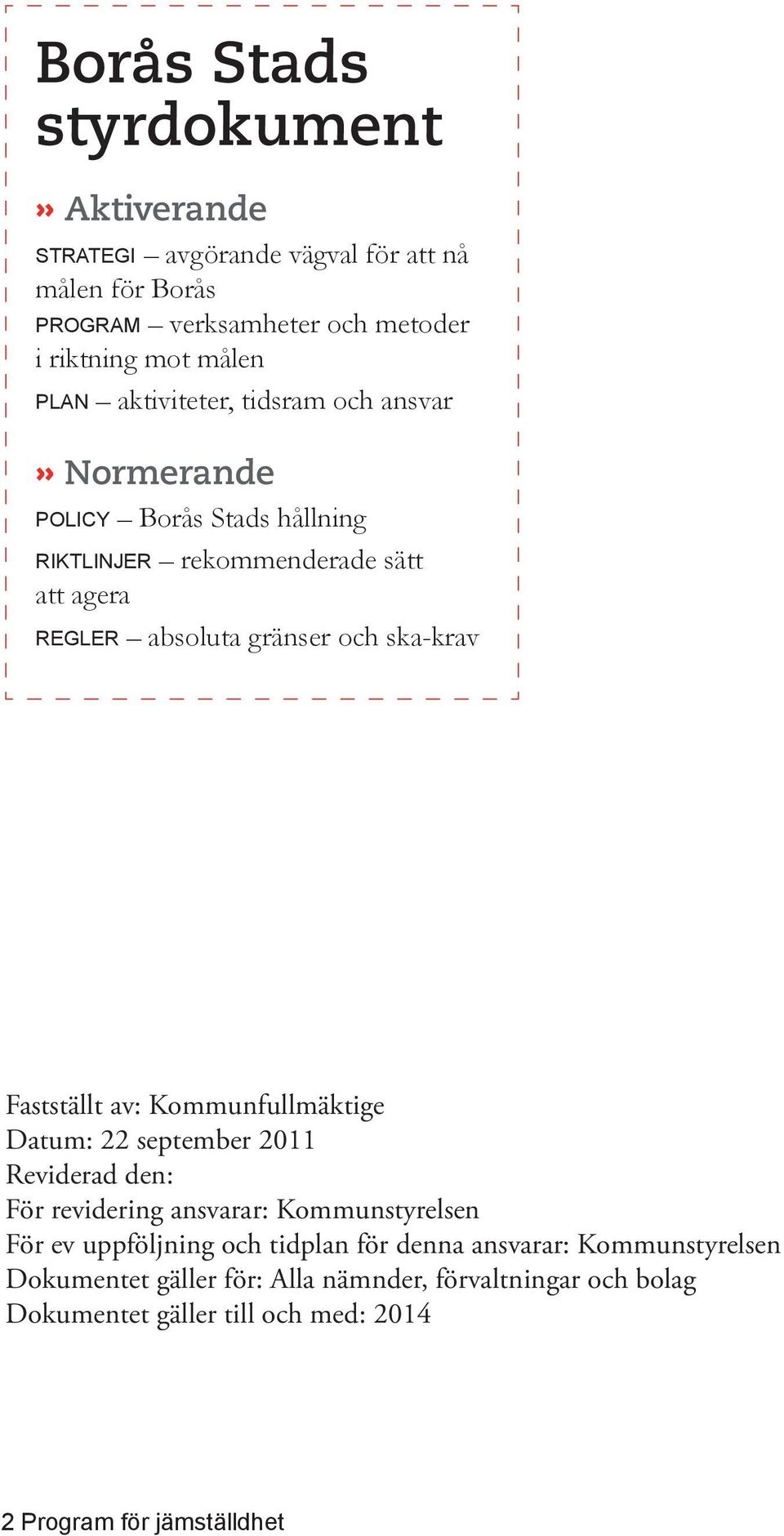 Fastställt av: Kommunfullmäktige Datum: 22 september 2011 Reviderad den: För revidering ansvarar: Kommunstyrelsen För ev uppföljning och tidplan för