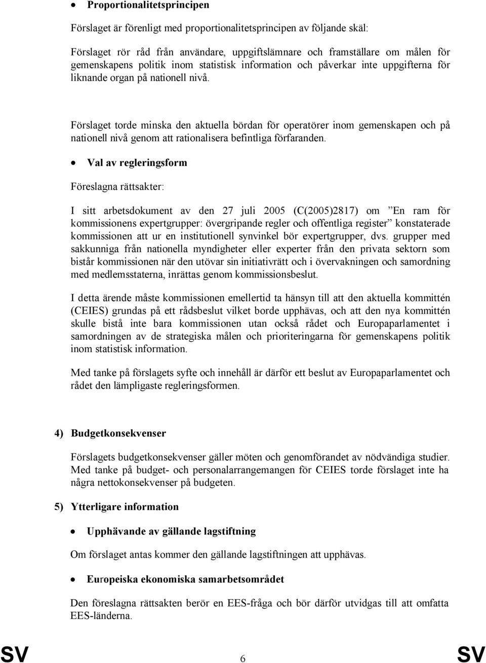 332 Förslaget torde minska den aktuella bördan för operatörer inom gemenskapen och på nationell nivå genom att rationalisera befintliga förfaranden.