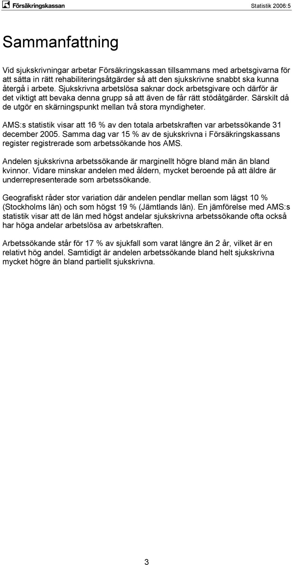 Särskilt då de utgör en skärningspunkt mellan två stora myndigheter. AMS:s statistik visar att 16 % av den totala arbetskraften var arbetssökande 31 december 2005.