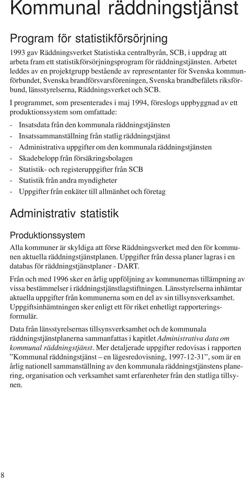 I programmet, som presenterades i maj 1994, föreslogs uppbyggnad av ett produktionssystem som omfattade: - Insatsdata från den kommunala räddningstjänsten - Insatssammanställning från statlig