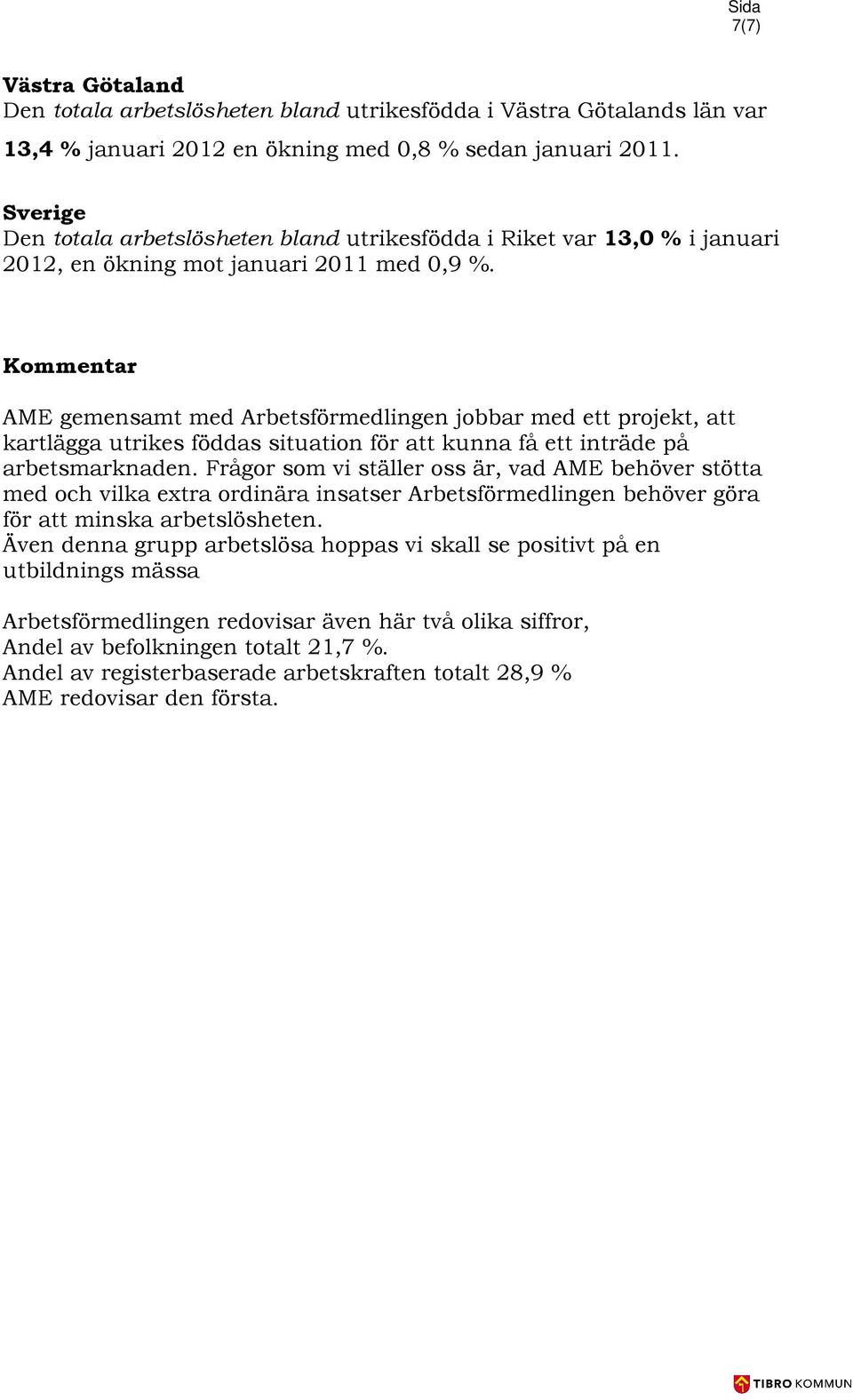 Kommentar AME gemensamt med Arbetsförmedlingen jobbar med ett projekt, att kartlägga utrikes föddas situation för att kunna få ett inträde på arbetsmarknaden.