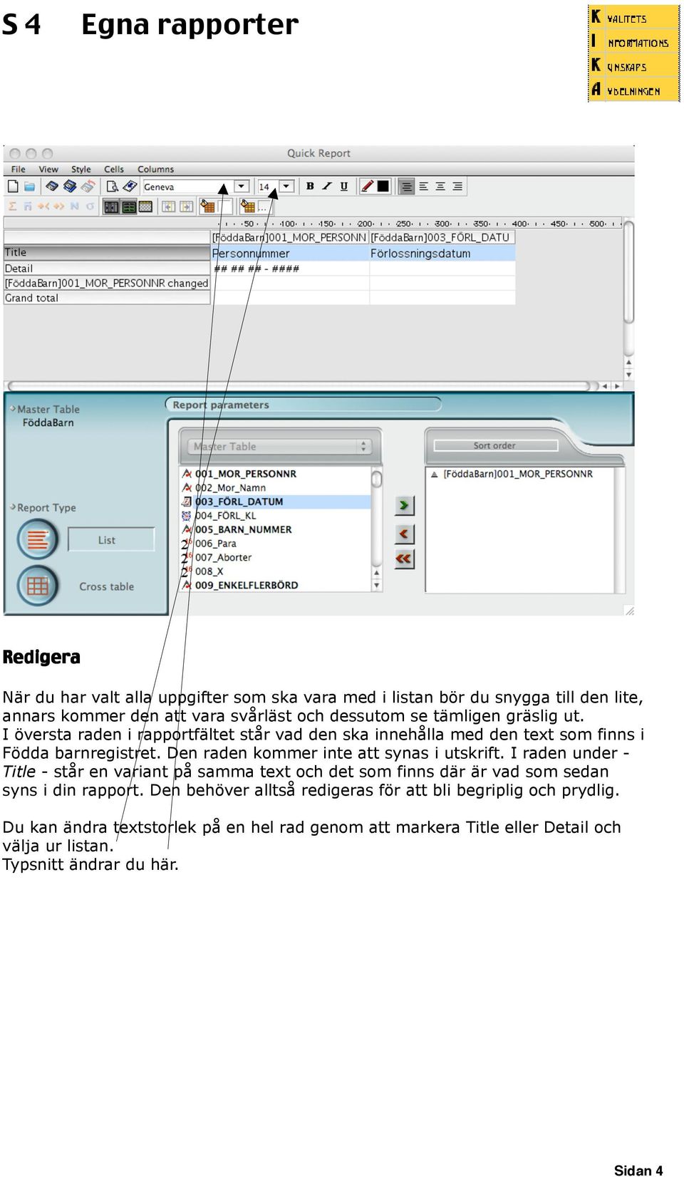 Den raden kommer inte att synas i utskrift. I raden under - Title - står en variant på samma text och det som finns där är vad som sedan syns i din rapport.