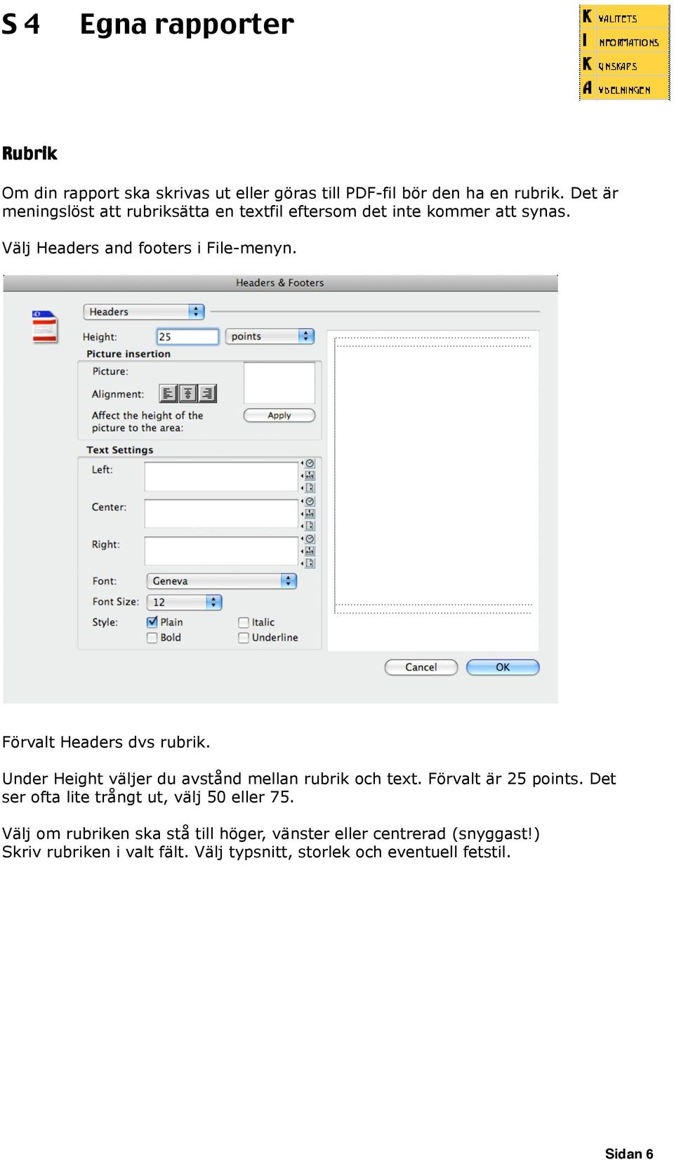 Förvalt Headers dvs rubrik. Under Height väljer du avstånd mellan rubrik och text. Förvalt är 25 points.