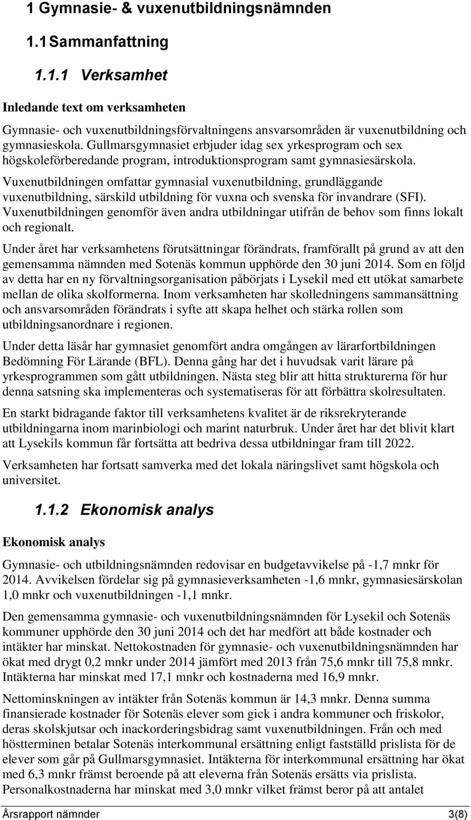 Vuxenutbildningen omfattar gymnasial vuxenutbildning, grundläggande vuxenutbildning, särskild utbildning för vuxna och svenska för invandrare (SFI).