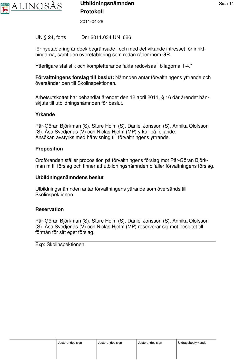 Arbetsutskottet har behandlat ärendet den 12 april 2011, 16 där ärendet hänskjuts till utbildningsnämnden för beslut.