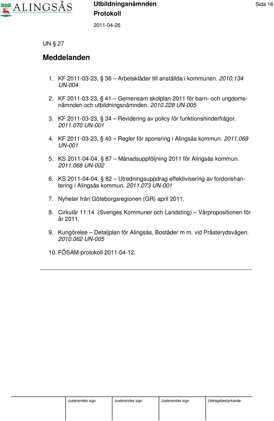 KF 2011-03-23, 40 Regler för sponsring i Alingsås kommun. 2011.069 UN-001 5. KS 2011-04-04, 87 Månadsuppföljning 2011 för Alingsås kommun. 2011.068 UN-002 6.
