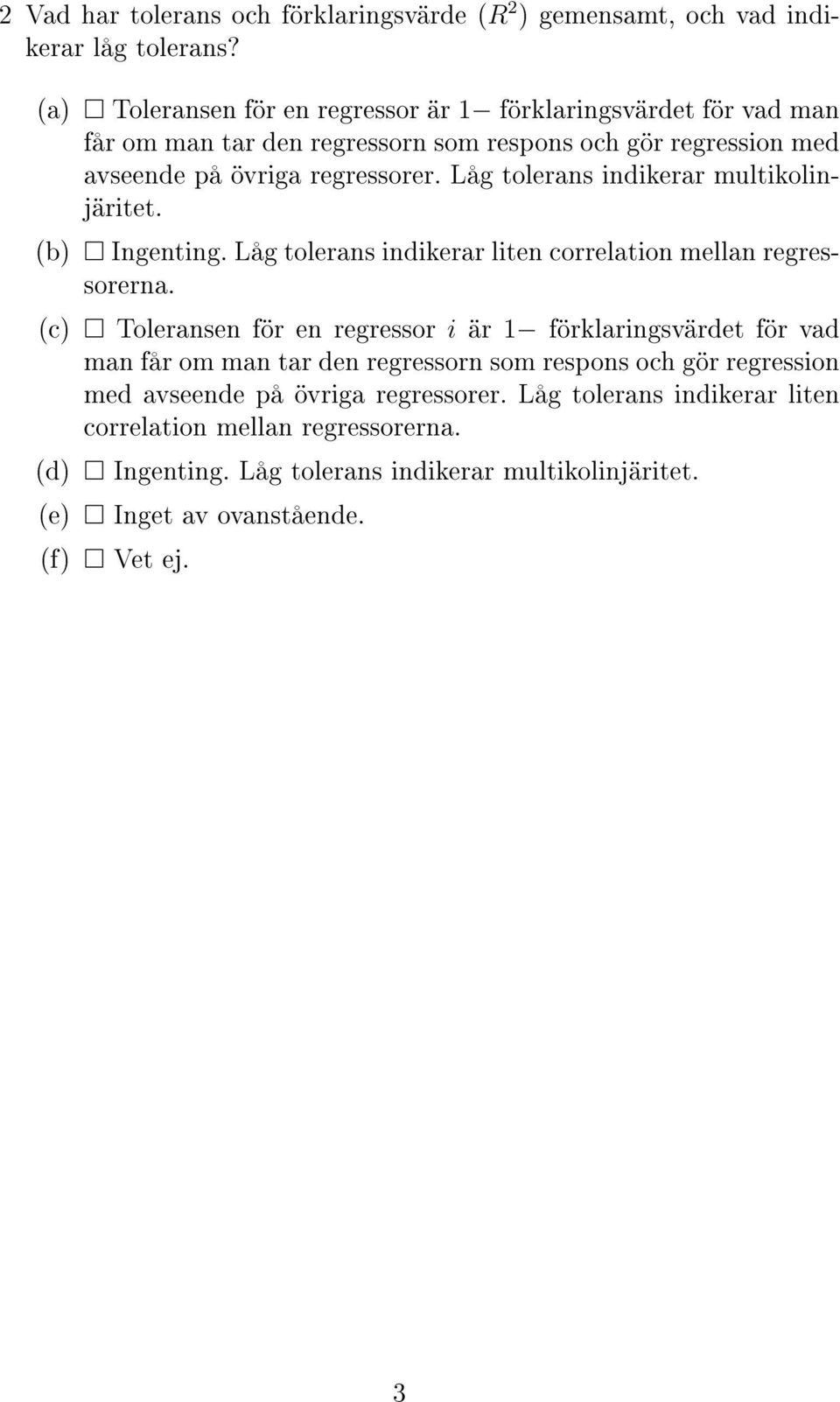 Låg tolerans indikerar multikolinjäritet. (b) Ingenting. Låg tolerans indikerar liten correlation mellan regressorerna.