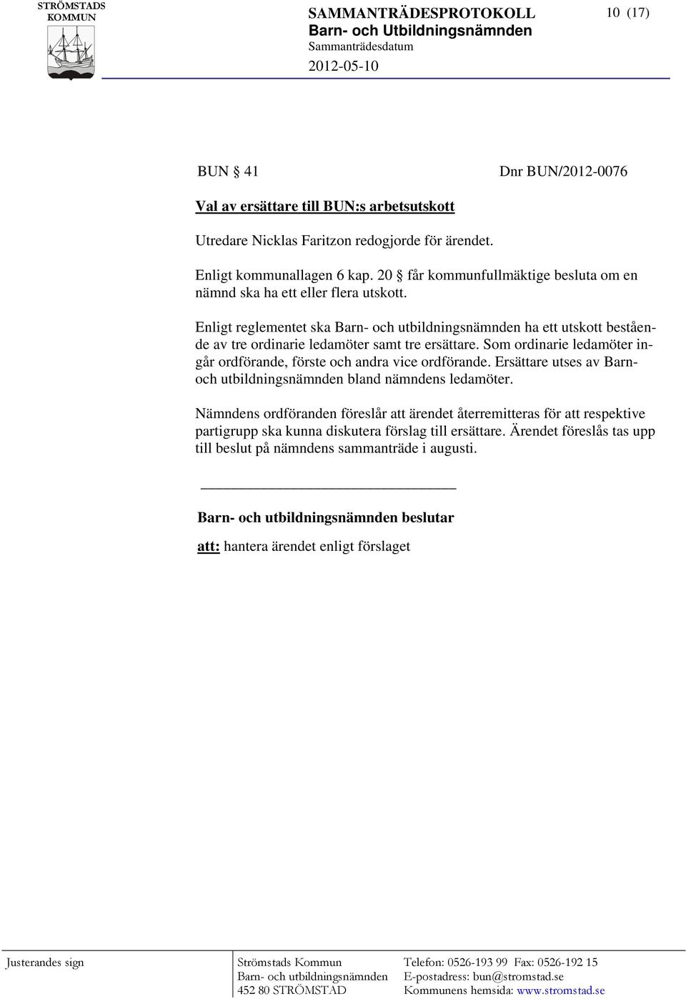 Som ordinarie ledamöter ingår ordförande, förste och andra vice ordförande. Ersättare utses av Barnoch utbildningsnämnden bland nämndens ledamöter.